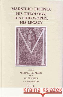 Marsilio Ficino: His Theology, His Philosophy, His Legacy M. J. B. Allen V. Rees Michael J. B. Allen 9789004118553