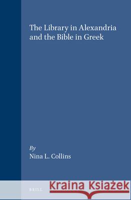 The Library in Alexandria and the Bible in Greek: Nina L. Collins 9789004118669 Brill Academic Publishers