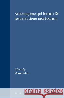 Athenagorae Qui Fertur: de Resurrectione Mortuorum M. Marcovich 9789004118966 Brill Academic Publishers