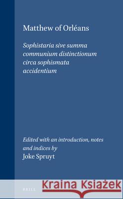 Matthew of Orléans: Sophistaria Sive Summa Communium Distinctionum Circa Sophismata Accidentium Spruyt 9789004118973 Brill Academic Publishers