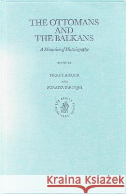 The Ottomans and the Balkans: A Discussion of Historiography Adanir 9789004119024 Brill Academic Publishers