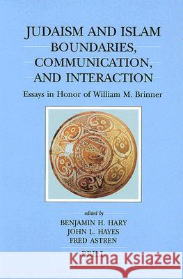 Judaism and Islam: Boundaries, Communication and Interaction: Essays in Honor of William M. Brinner Benjamin H. Hary John L. Hayes Fred Astren 9789004119147 Brill Academic Publishers