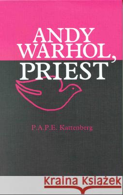 Andy Warhol, Priest: The Last Supper Comes in Small, Medium, and Large Peter A. P. E. Kattenberg 9789004119154 Brill Academic Publishers