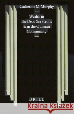 Wealth in the Dead Sea Scrolls and in the Qumran Community Murphy, Catherine 9789004119345 Brill Academic Publishers