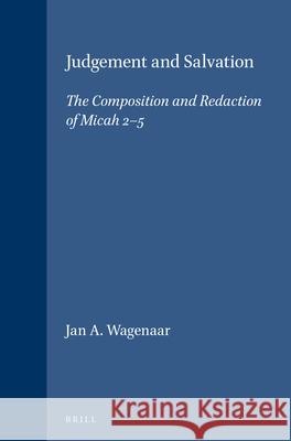 Judgement and Salvation: The Composition and Redaction of Micah 2-5 Wagenaar, Jan A. 9789004119369