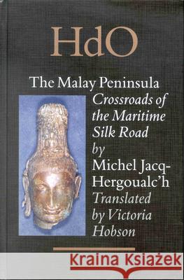 The Malay Peninsula: Crossroads of the Maritime Silk Road (100 BC - 1300 Ad) Michel Jacq-Hergoualc'h M. Jacq-Hergoualc'h Victoria Hobson 9789004119734 Brill Academic Publishers