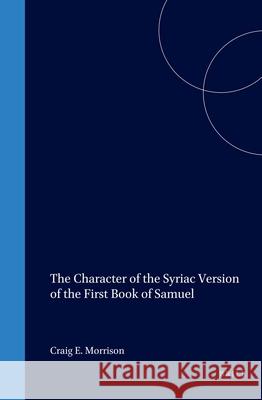 The Character of the Syriac Version of the First Book of Samuel Morrison, Craig 9789004119840 Brill Academic Publishers