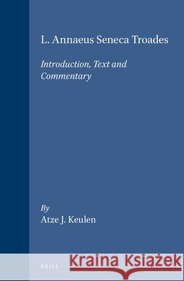 L. Annaeus Seneca Troades: Introduction, Text and Commentary Atze J. Keulen 9789004120044