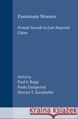 Passionate Women: Female Suicide in Late Imperial China Paul S. Ropp Paola Zamperini Harriet T. Zurndorfer 9789004120181