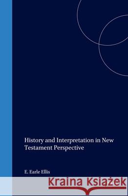 History and Interpretation in New Testament Perspective E. Earle Ellis 9789004120266