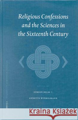 Religious Confessions and the Sciences in the Sixteenth Century Helm, Jürgen 9789004120457 Brill Academic Publishers