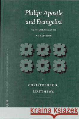 Philip: Apostle and Evangelist: Configurations of a Tradition Christopher R. Matthews 9789004120549