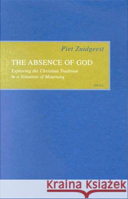 The Absence of God: Exploring the Christian Tradition in a Situation of Mourning Zuidgeest, Piet 9789004120570 Brill Academic Publishers