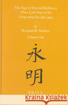 The Age of Eternal Brilliance (2 Vols): Three Lyric Poets of the Yung-Ming Era (483-493) Vol. I and II Richard B. Mather R. B. Mather 9789004120594 Brill Academic Publishers