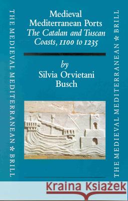 Medieval Mediterranean Ports: The Catalan and Tuscan Coasts, 1100 to 1235 Silvia Orvietani Busch 9789004120693 Brill Academic Publishers