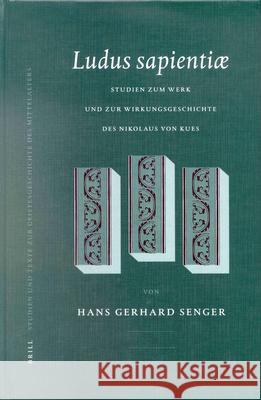 Ludus Sapientiae: Studien Zum Werk Und Zur Wirkungsgeschichte Des Nikolaus Von Kues Hans Gerhard Senger 9789004120815 Brill Academic Publishers