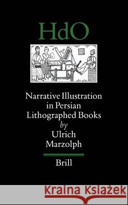 Narrative Illustration in Persian Lithographed Books Ulrich Marzolph 9789004121003 Brill Academic Publishers