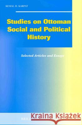 Studies on Ottoman Social and Political History: Selected Articles and Essays Kemal H. Karpat 9789004121010 Brill Academic Publishers