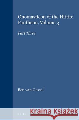 Onomasticon of the Hittite Pantheon, Volume 3: Part Three Ben H. Va 9789004121164 Brill Academic Publishers