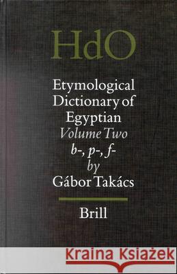 Etymological Dictionary of Egyptian, Volume 2: Volume Two: B-, P-, F- Gabor Takacs 9789004121218 Brill Academic Publishers