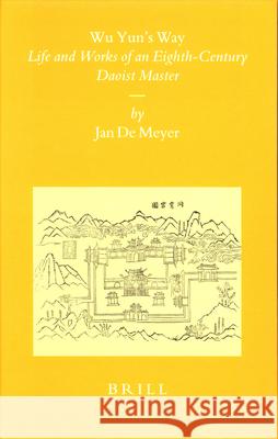 Wu Yun's Way: Life and Works of an Eighth-Century Daoist Master J. a. M. De Meyer Jan De Meyer 9789004121362 Brill Academic Publishers