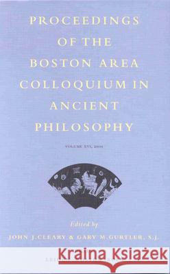 Proceedings of the Boston Area Colloquium in Ancient Philosophy: Volume XVI (2000) John J. Cleary Gary M. Gurtler 9789004121393 Brill Academic Publishers