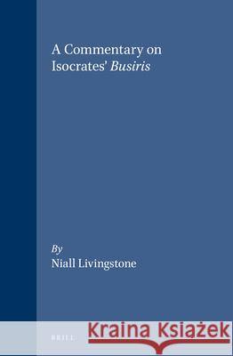 A Commentary on Isocrates' Busiris Niall Livingstone 9789004121430 Brill Academic Publishers