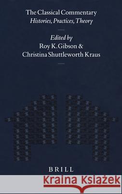 The Classical Commentary: Histories, Practices, Theory R. Gibson C. S. Kraus Roy K. Gibson 9789004121539 Brill Academic Publishers