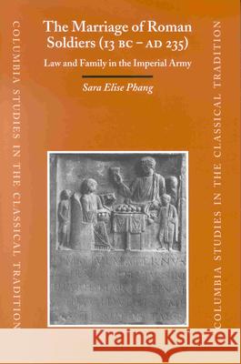 The Marriage of Roman Soldiers (13 B.C. - A.D. 235): Law and Family in the Imperial Army Sara Elise Phang S. E. Phang 9789004121553 Brill Academic Publishers