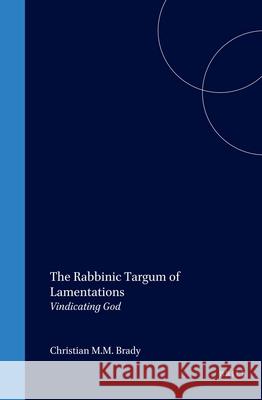 The Rabbinic Targum of Lamentations: Vindicating God Christian M. M. Brady C. M. M. Brady 9789004121638 Brill Academic Publishers