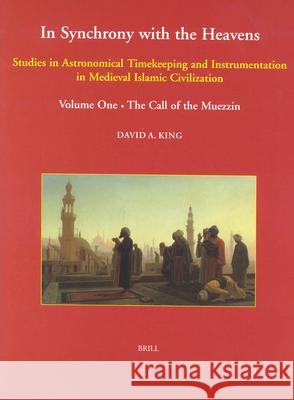 In Synchrony with the Heavens, Volume 1 Call of the Muezzin: (Studies I-IX) King, David 9789004122338 Brill Academic Publishers