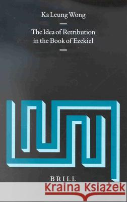 The Idea of Retribution in the Book of Ezekiel Ka Leung Wong 9789004122567 Brill Academic Publishers