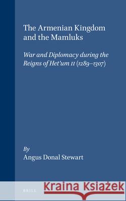 The Armenian Kingdom and the Mamluks: War and Diplomacy During the Reigns of Het'um II (1289-1307) Angus Donal Stewart A. D. Stewart 9789004122925