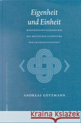 Eigenheit und Einheit: Modernisierungsdiskurse des deutschen Judentums der Emanzipationszeit Andreas Gotzmann 9789004123717 Brill