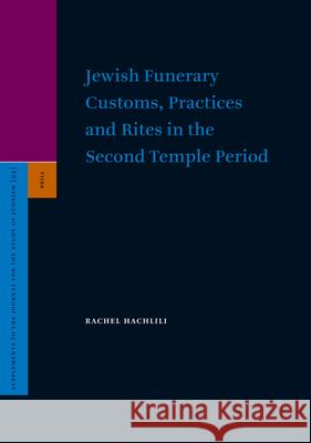 Jewish Funerary Customs, Practices and Rites in the Second Temple Period Rachel Hachlili 9789004123731 Brill Academic Publishers