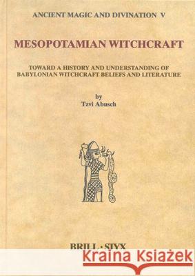 Mesopotamian Witchcraft: Towards a History and Understanding of Babylonian Witchcraft Beliefs and Literature Tzvi Abusch I. Tzvi Abusch 9789004123878 Brill Academic Publishers