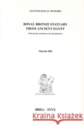 Royal Bronze Statuary from Ancient Egypt: With Special Attention to the Kneeling Pose Hill 9789004123991