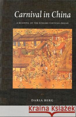 Carnival in China: A Reading of the Xingshi Yinyuan Zhuan Daria Berg D. Berg 9789004124264 Brill Academic Publishers