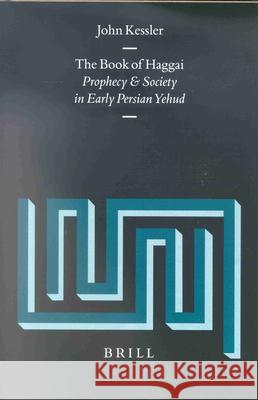 The Book of Haggai: Prophecy and Society in Early Persian Yehud J. Kessler 9789004124813 Brill Academic Publishers