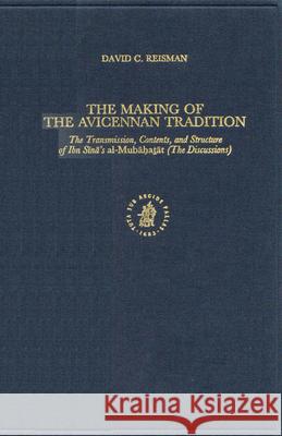 The Making of the Avicennan Tradition: The Transmission, Contents, and Structure of Ibn Sīnā's Al-Mubāḥaṭāt (the Discu Reisman 9789004125049 Brill Academic Publishers