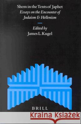Shem in the Tents of Japhet: Essays on the Encounter of Judaism and Hellenism J. L. Kugel James L. Kugel 9789004125148 Brill Academic Publishers