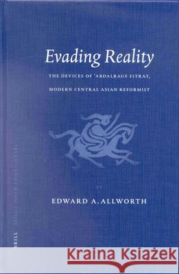 Evading Reality: The Devices of 'Abdalrauf Fitrat. Modern Central Asian Reformist Allworth 9789004125162 Brill Academic Publishers