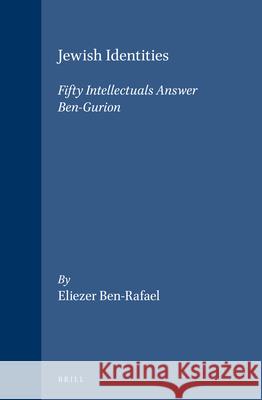 Jewish Identities: Fifty Intellectuals Answer Ben-Gurion Eliezer Be E. Ben-Rafael 9789004125353 Brill Academic Publishers