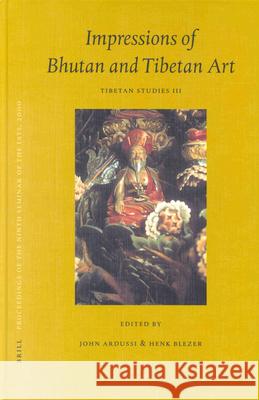 Proceedings of the Ninth Seminar of the Iats, 2000. Volume 3: Impressions of Bhutan and Tibetan Art: Tibetan Studies III International Association for Tibetan St Willemiena Den Ouden J. a. Ardussi 9789004125452