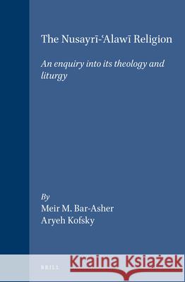 The Nusayrī-ʿalawī Religion: An Enquiry Into Its Theology and Liturgy Bar-Asher 9789004125520