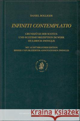 Infiniti Contemplatio: Grundzüge Der Scotus- Und Scotismusrezeption Im Werk Huldrych Zwinglis Bolliger, Daniel 9789004125599