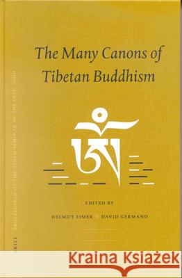 Proceedings of the Ninth Seminar of the IATS, 2000. Volume 10: The Many Canons of Tibetan Buddhism Helmut Eimer, David Germano 9789004125957 Brill
