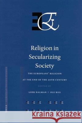 Religion in Secularizing Society: The Europeans' Religion at the End of the 20th Century A. Van Andel-Mandersloot L. Halman O. Riis 9789004126220 Brill Academic Publishers