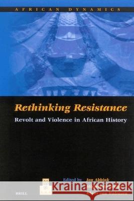 Rethinking Resistance: Revolt and Violence in African History Jon Abbink, Klaas van Walraven, Mirjam de Bruijn 9789004126244