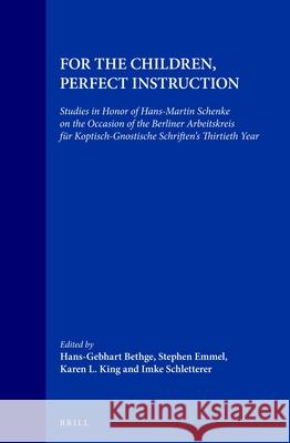 For the Children, Perfect Instruction: Studies in Honor of Hans-Martin Schenke on the Occasion of the Berliner Arbeitskreis Für Koptisch-Gnostische Sc Bethge 9789004126725